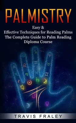 Tenyérjóslás: (The Complete Guide to Palm Reading Diploma Course) - Palmistry: Easy & Effective Techniques for Reading Palms (The Complete Guide to Palm Reading Diploma Course)