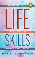 Life Skills: Életminőség javítása az alkalmazott metapszichológiával, 2. kiadás - Life Skills: Improve the Quality of Your Life with Applied Metapsychology, 2nd Edition