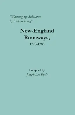 Az anyagom elpazarlása a Riotous living által: New-England Runaways, 1778-1783 - Wasteing my Substance by Riotous living: New-England Runaways, 1778-1783