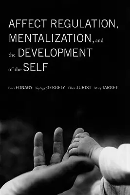 Affektusszabályozás, mentalizáció és az én fejlődése - Affect Regulation, Mentalization, and the Development of the Self