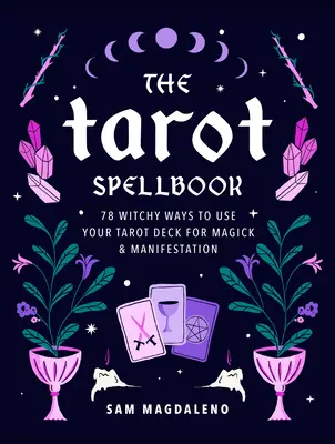 A Tarot varázskönyv: 78 boszorkányos módszer a tarot pakli használatára a mágia és a manifesztáció érdekében - The Tarot Spellbook: 78 Witchy Ways to Use Your Tarot Deck for Magick and Manifestation