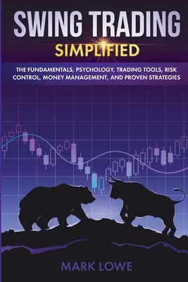 Swing Trading: Egyszerűsítve - Az alapok, a pszichológia, a kereskedési eszközök, a kockázatkezelés, a pénzkezelés és a bevált stratégiák (Stock - Swing Trading: Simplified - The Fundamentals, Psychology, Trading Tools, Risk Control, Money Management, And Proven Strategies (Stock