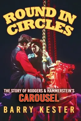 Körbe-körbe - A Rodgers & Hammerstein's Carousel története - Round in Circles - The Story of Rodgers & Hammerstein's Carousel