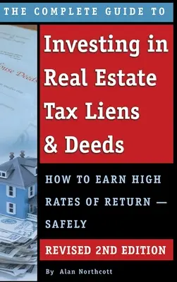 The Complete Guide to Investing in Real Estate Tax Liens & Deeds: Hogyan lehet magas hozamot elérni - Biztonságosan Felülvizsgált 2. kiadás - The Complete Guide to Investing in Real Estate Tax Liens & Deeds: How to Earn High Rates of Return - Safely REVISED 2ND EDITION