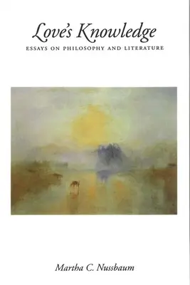 A szerelem tudása: Esszék a filozófiáról és az irodalomról - Love's Knowledge: Essays on Philosophy and Literature