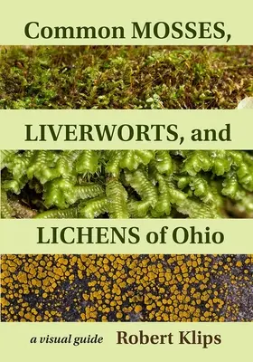 Közönséges mohák, májvirágok és zuzmók Ohióban: A Visual Guide - Common Mosses, Liverworts, and Lichens of Ohio: A Visual Guide