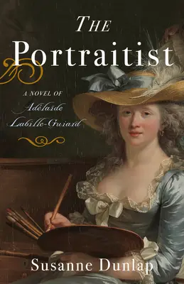 A portréfestő: Adelaide Labille-Guiard regénye - The Portraitist: A Novel of Adelaide Labille-Guiard