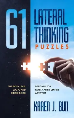 61 Oldalirányú gondolkodás rejtvények: A belépő szintű logikai és rejtvénykönyv, amelyet családi vacsora utáni tevékenységekre terveztek. - 61 Lateral Thinking Puzzles: The Entry Level Logic And Riddle Book Designed For Family After-Dinner Activities