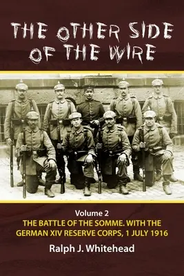 A drót másik oldala: kötet - A somme-i csata. a német XIV. tartalékos hadtesttel, 1916. július 1. - The Other Side of the Wire: Volume 2 - The Battle of the Somme. with the German XIV Reserve Corps, 1 July 1916