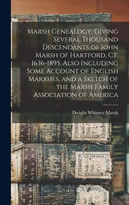 Marsh Genealógia. Több ezer leszármazottat adva John Marsh of Hartford, Ct. 1636-1895. Beleértve az angol Marxhes némi beszámolóját is, és egy S - Marsh Genealogy. Giving Several Thousand Descendants of John Marsh of Hartford, Ct. 1636-1895. Also Including Some Account of English Marxhes, and a S