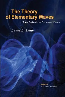 Az elemi hullámok elmélete: Az alapvető fizika új magyarázata - The Theory of Elementary Waves: A New Explanation of Fundamental Physics