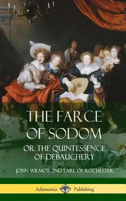 A szodomai bohózat: avagy a kicsapongás kvintesszenciája (Keménykötés) - The Farce of Sodom: or the Quintessence of Debauchery (Hardcover)