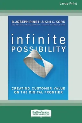 Végtelen lehetőség: Ügyfélértékteremtés a digitális határon (16pt Large Print Edition) - Infinite Possibility: Creating Customer Value on the Digital Frontier (16pt Large Print Edition)