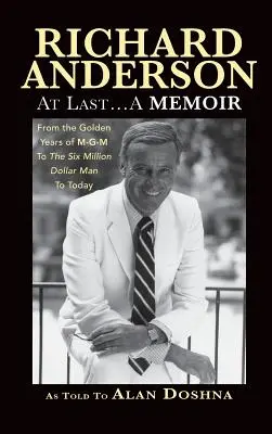 Richard Anderson: Anderson: Végre... Emlékirat az M-G-M aranyéveitől a Hatmillió dolláros emberen át napjainkig (kemény kötés) - Richard Anderson: At Last... A Memoir from the Golden Years of M-G-M to the Six Million Dollar Man to Today (hardback)