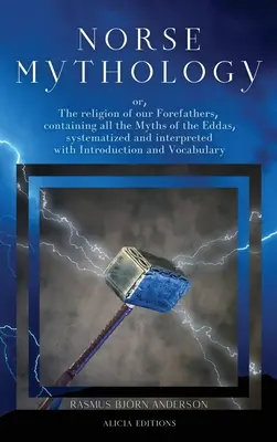 Norse mitológia: vagy, A vallás a mi ősatyáink, tartalmazó összes mítoszok az Eddas, rendszerezett és értelmezett Introduc - Norse mythology: or, The religion of our Forefathers, containing all the Myths of the Eddas, systematized and interpreted with Introduc