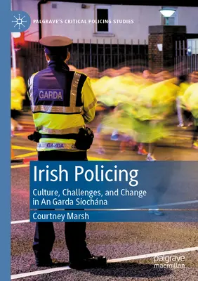Irish Policing: Kultúra, kihívások és változás a Garda Síochána-ban - Irish Policing: Culture, Challenges, and Change in an Garda Síochána