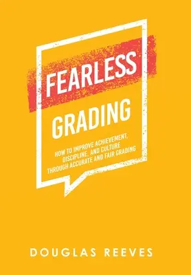 Félelem nélküli osztályozás: Hogyan javítsuk a teljesítményt, a fegyelmet és a kultúrát a pontos és igazságos osztályozással? - Fearless Grading: How to Improve Achievement, Discipline, and Culture through Accurate and Fair Grading