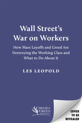 Wall Street's War on Workers: Hogyan pusztítják el a tömeges elbocsátások és a kapzsiság a munkásosztályt, és mit lehet tenni ellene? - Wall Street's War on Workers: How Mass Layoffs and Greed Are Destroying the Working Class and What to Do about It