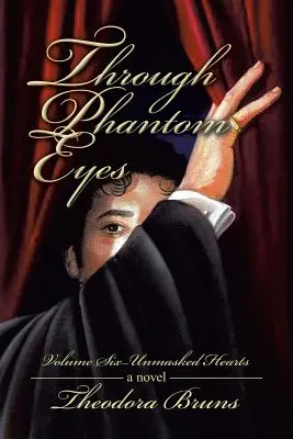 Fantomszemeken keresztül: Hatodik kötet - Leleplezett szívek - Through Phantom Eyes: Volume Six - Unmasked Hearts