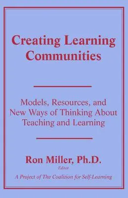 Tanulóközösségek létrehozása: Modellek, források és új gondolkodásmódok a tanításról és a tanulásról - Creating Learning Communities: Models, Resources, and New Ways of Thinking About Teaching and Learning