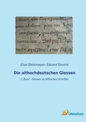 Die althochdeutschen Glossen: 1. Band - Glossen zu biblischen Schriften