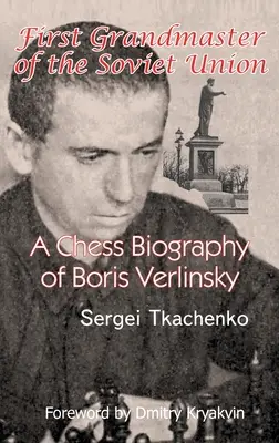 A Szovjetunió első nagymestere: Borisz Verlinszkij sakkozó életrajza - First Grandmaster of the Soviet Union: A Chess Biography of Boris Verlinsky