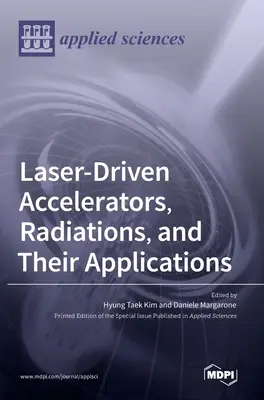 Lézeres gyorsítók, sugárzások és alkalmazásaik - Laser-Driven Accelerators, Radiations, and Their Applications