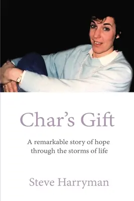 Char ajándéka: Egy figyelemre méltó történet a reményről az élet viharaiban - Char's Gift: A Remarkable Story of Hope Through the Storms of Life