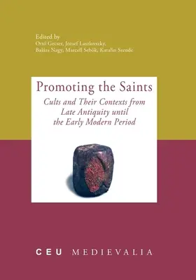 A szentek népszerűsítése: Kultuszok és kontextusaik a késő ókortól a kora újkorig - Promoting the Saints: Cults and Their Contexts from Late Antiquity until the Early Modern Period