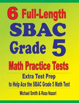 6 teljes hosszúságú SBAC Grade 5 matematikai gyakorló teszt: Extra tesztfelkészítés az SBAC Grade 5 matematika teszthez - 6 Full-Length SBAC Grade 5 Math Practice Tests: Extra Test Prep to Help Ace the SBAC Grade 5 Math Test