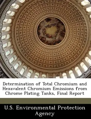 A krómozó tartályokból származó összes króm és hat vegyértékű króm kibocsátásának meghatározása, zárójelentés - Determination of Total Chromium and Hexavalent Chromium Emissions from Chrome Plating Tanks, Final Report