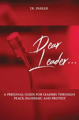 Dear Leader: Személyes útmutató vezetők számára a békén, a világjárványon és a tiltakozáson keresztül - Dear Leader: A Personal Guide For Leaders Through Peace, Pandemic, and Protest