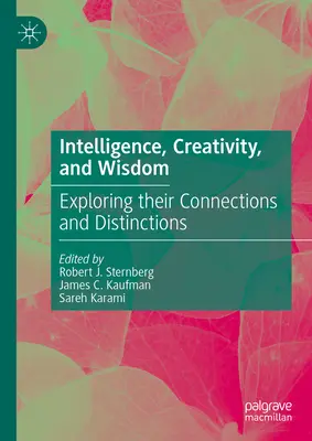 Intelligencia, kreativitás és bölcsesség: Kapcsolataik és megkülönböztetésük feltárása - Intelligence, Creativity, and Wisdom: Exploring Their Connections and Distinctions