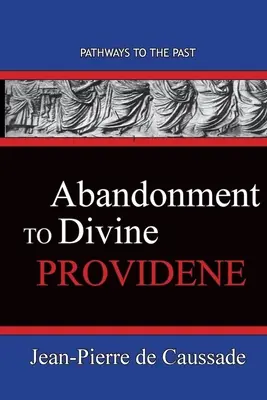 Az isteni gondviselésre való ráhagyatkozás: Utak a múltba - Abandonment To Divine Providence: Pathways To The Past