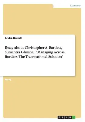 Esszé Christopher A. Bartlettről, Sumantra Ghoshalról: Managing Across Borders: The Transnational Solution