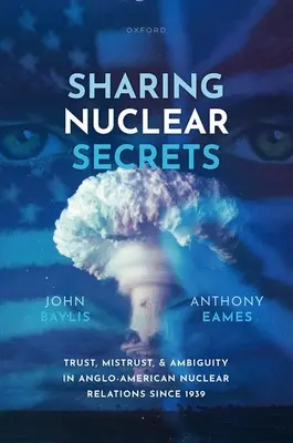 Nukleáris titkok megosztása: Bizalom, bizalmatlanság és kétértelműség az angol-amerikai nukleáris kapcsolatokban 1939 óta - Sharing Nuclear Secrets: Trust, Mistrust, and Ambiguity in Anglo-American Nuclear Relations Since 1939