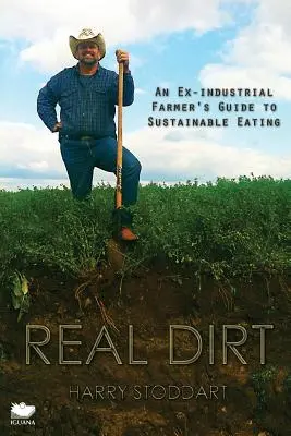 Igazi kosz: Egy volt ipari gazdálkodó útmutatója a fenntartható táplálkozáshoz - Real Dirt: An Ex-Industrial Farmer's Guide to Sustainable Eating