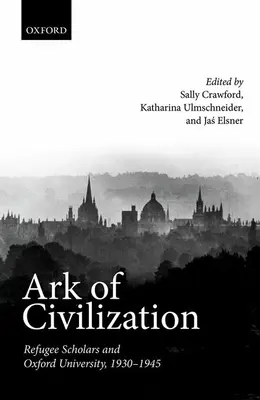 A civilizáció bárkája: Menekült tudósok és az Oxfordi Egyetem, 1930-1945 - Ark of Civilization: Refugee Scholars and Oxford University, 1930-1945