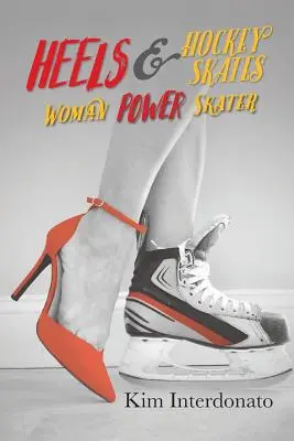 Sarkak és hokikorcsolyák: Női teljesítmény korcsolyázó - Heels & Hockey Skates: Woman Power Skater