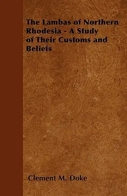 Az észak- rodéziai lambák - Szokásaik és hiedelmeik tanulmányozása - The Lambas of Northern Rhodesia - A Study of Their Customs and Beliefs