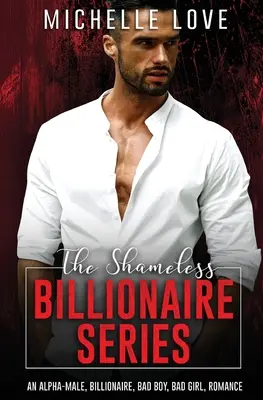 A szégyentelen milliárdos sorozat: Egy alfahím, milliárdos, rossz fiú, rossz lány, románc - The Shameless Billionaire Series: An Alpha-Male, Billionaire, Bad Boy, Bad Girl, Romance