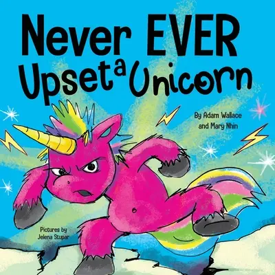 Soha SEMMILYEN esetben ne bosszants fel egy egyszarvút: Egy vicces, rímelő, felolvasásra szánt gyerekképeskönyv - Never EVER Upset a Unicorn: A Funny, Rhyming Read Aloud Story Kid's Picture Book