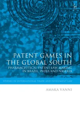 Szabadalmi játékok a globális délen: Gyógyszeripari szabadalmi törvényhozás Brazíliában, Indiában és Nigériában - Patent Games in the Global South: Pharmaceutical Patent Law-Making in Brazil, India and Nigeria