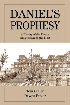 Dániel próféciája: A jövő története és a kiválasztottaknak szóló üzenet - Daniel's Prophesy: A History of the Future and Message to the Elect