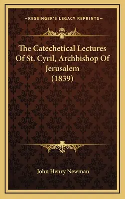 Szent Cirill, Jeruzsálem érsekének katekétikai előadásai (1839) - The Catechetical Lectures Of St. Cyril, Archbishop Of Jerusalem (1839)