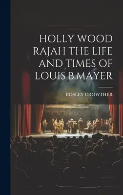 Holly Wood Rajah Louis B. Mayer élete és kora - Holly Wood Rajah the Life and Times of Louis B.Mayer