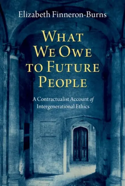 Amivel a jövő emberének tartozunk: A nemzedékek közötti etika kontraktualista beszámolója - What We Owe to Future People: A Contractualist Account of Intergenerational Ethics