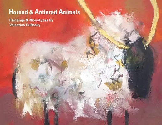 Horned & Antlered Animals: Valentina DuBasky festményei és monotípiái - Horned & Antlered Animals: Paintings and Monotypes by Valentina DuBasky