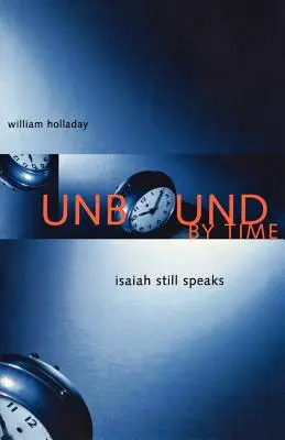 Unbound By Time: Isaiah Still Speaks (Az idő kötöttségei nélkül: Ézsaiás még mindig beszél) - Unbound By Time: Isaiah Still Speaks