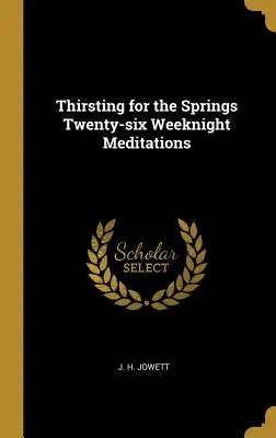 A forrásokra szomjazva Huszonhat hétköznap esti meditáció - Thirsting for the Springs Twenty-six Weeknight Meditations